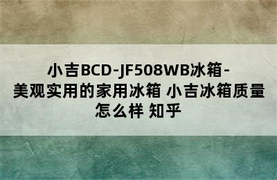 小吉BCD-JF508WB冰箱-美观实用的家用冰箱 小吉冰箱质量怎么样 知乎